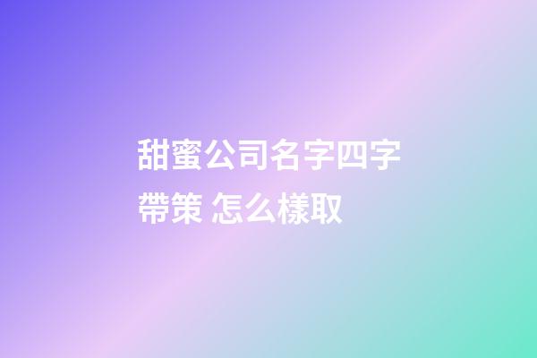 甜蜜公司名字四字帶策 怎么樣取-第1張-公司起名-玄機(jī)派